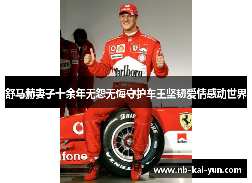 舒马赫妻子十余年无怨无悔守护车王坚韧爱情感动世界