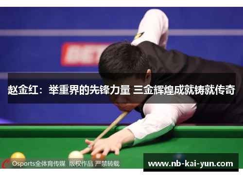 赵金红：举重界的先锋力量 三金辉煌成就铸就传奇