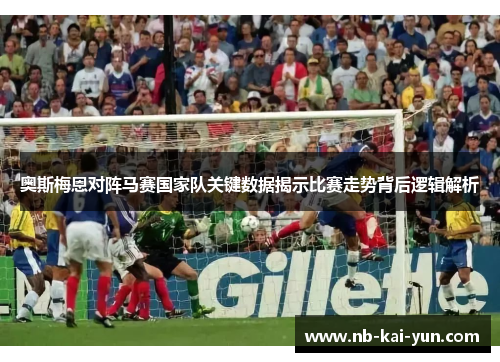奥斯梅恩对阵马赛国家队关键数据揭示比赛走势背后逻辑解析