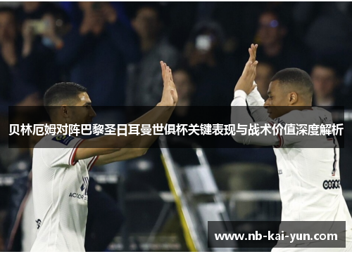 贝林厄姆对阵巴黎圣日耳曼世俱杯关键表现与战术价值深度解析 贝林厄姆对阵巴黎圣日耳曼世俱杯关键表现与战术价值深度解析
