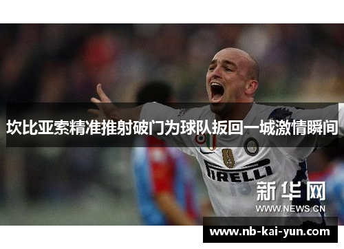 坎比亚索精准推射破门为球队扳回一城激情瞬间
