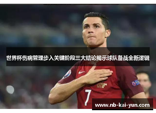 世界杯伤病管理步入关键阶段三大结论揭示球队备战全新逻辑 世界杯伤病管理步入关键阶段三大结论揭示球队备战全新逻辑