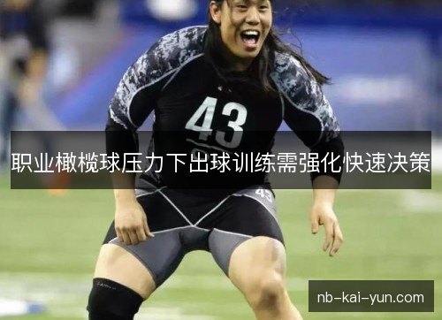 职业橄榄球压力下出球训练需强化快速决策
